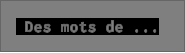 Des mots de ...